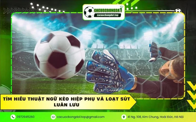 Tìm hiểu thuật ngữ kèo hiệp phụ và loạt sút luân lưu